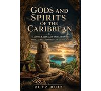 Gods and Spirits of the Caribbean: Myths, Cemíes, Creatures, and Sacred Places | Illustrated book (Mysteries, Myths and Legends of the World)