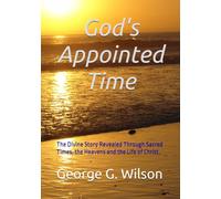 God's Appointed Time: The Divine Story Revealed Through Sacred Times, the Heavens and the Life of Christ.