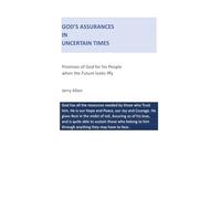 GOD'S ASSURANCES IN UNCERTAIN TIMES: Promises of God for his People when the Future looks Iffy