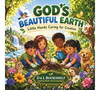 God's Beautiful Earth: Little Hands Caring for Creation - A Christian Nature Book for Kids About Caring for the Environment, Animals, and God’s World (Explore Wonders of Nature)