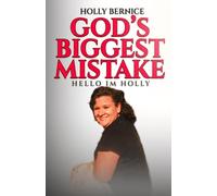 God's Biggest Mistake - Hi I'm Holly: How a Forgotten Wife and Mother Holds On When Hell Opens All Around Her.