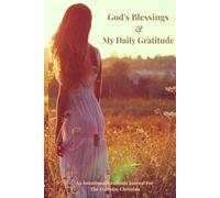 God's Blessings & My Daily Gratitude: An Intentional Gratitude Journal for The Everyday Christian