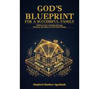 God's Blueprint For A Successful Family: A Biblical Guide to Building Marriage, Parenting, and Legacy on God's Eternal Design