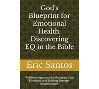 God's Blueprint for Emotional Health: Discovering EQ in the Bible: "A Biblical Approach to Mastering Your Emotions and Building Stronger Relationships"