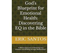 God's Blueprint for Emotional Health: Discovering EQ in the Bible: "A Biblical Approach to Mastering Your Emotions and Building Stronger Relationships"