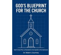 God's Blueprint For The Church: God's Great Plan as Revealed in the Epistle to the Ephesians