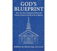 God's Blueprint: How the New Testament Pattern for Christ's Church Led Me to Be a Baptist