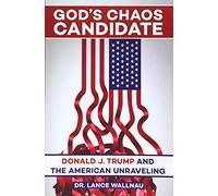 God's Chaos Candidate: Donald J. Trump and the American Unraveling