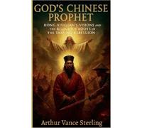 God's Chinese Prophet: Hong Xiuquan's Visions and the Religious Roots of the Taiping Rebellion