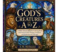 God's Creatures A - Z: A Biblical Animal Alphabet Coloring Book: A Bible Animal Alphabet Coloring Book with Stained-Glass Designs, Scripture, and Reflections for All Ages