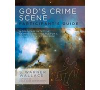Gods Crime Scene Participants: A Cold-Case Detective Examines the Evidence for a Divinely Created Universe