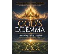 God's Dilemma: The Living Bodily Kingdom Vindicates God and Redeems Man
