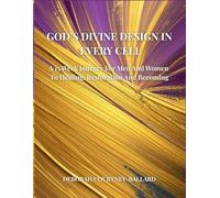 God's Divine Design In Every Cell: A 15 Week Journey For Men and Women to Healing, Restoration and Becoming