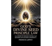 God's Divine Seed Principle Law: The Power of Sowing & Giving That Governs Our Success & Prosperity