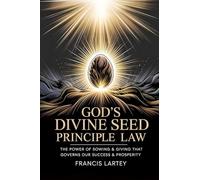 God's Divine Seed Principle Law: The Power of Sowing & Giving That Governs Our Success & Prosperity