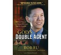[God's Double Agent: The True Story of a Chinese Christian's Fight for Freedom] (By: Bob Fu) [published: February, 2015]
