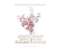 God's Faithfulness in the Wilderness: What to Expect When You're Not Yet Expecting