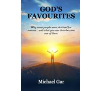 GOD'S FAVOURITES: Why some people seem destined for success... and what you can do to become one of them.