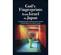 God's Fingerprints from Israel to Japan: The Dispersed Israelites and Ancient Eastern Christians of the Silk Road and Their Influence on Japan