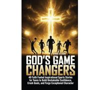 God's Game Changers: 40 Faith Fueled Inspirational Sports Stories for Teens to Build Unshakable Confidence, Crush Goals, and Forge Exceptional Character