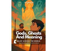Gods, Ghosts And Meaning: Belief Across the World (Anthropologically Curious)