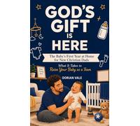God's Gift is Here! The Baby's First Year at Home for New Christian Dads: What It Takes to Raise Your Baby as a Team: 2