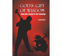 God's Gift of Wisdom: Using God’s Counsel To Your Advantage