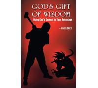 God's Gift of Wisdom: Using God's Counsel To Your Advantage