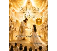 God's Gift To His Son: Why God Created...Anything!
