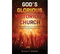 God's Glorious, Victorious Church: A Biblical Blueprint for Manifesting God's INFLUENCE in Society