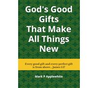 God's Good Gifts That Make All Things New: The Best News Ever (Kingdom Conversations)