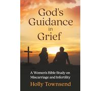 God's Guidance in Grief: A Women's Bible Study on Miscarriage and Infertility