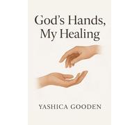 God's Hands, My Healing: A Journey of Pain, Faith, and Restoration