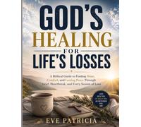 GOD'S HEALING FOR LIFE'S LOSSES: A Biblical Guide to Finding Hope, Comfort, and Lasting Peace Through Grief, Heartbreak, and Every Season of Loss