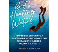 God's Healing Waters:: How to Dive Deeper into a Relationship with God to Release the Pain of Childhood Trauma & Adversity