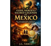 Gods, Heroes, and Sacred Legends of Mexico: Original Retellings from Aztec, Purépecha, Maya, and Other Indigenous Traditions