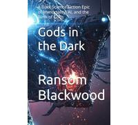 Gods in the Dark: A Dark Science Fiction Epic of Immortality, AI, and the Birth of Gods