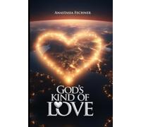 God's Kind Of Love: Understanding the Unconditional, Transforming Love of God