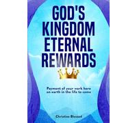 GOD'S KINGDOM ETERNAL REWARDS: Payment of your work here on earth in the life to come