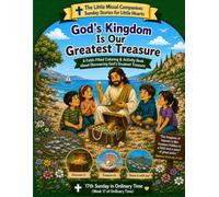 God's Kingdom is Our Greatest Treasure: 17th Sunday in Ordinary Time (Week 17 of Ordinary Time) (The Little Missal Companion: Sunday Stories for Little Hearts)