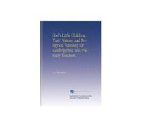 God's Little Children, Their Nature and Religious Training for Kindergarten and Primary Teachers.