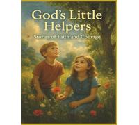 God's Little Helpers: Stories of Faith and Courage: Stories of Faith, Kindness, and Everyday Bravery