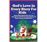 God's Love In Every Story For Kids: Discover How Much God Loves You Through Fun And Heartwarming Stories of Faith, Courage, and Miracles!"
