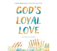 God's Loyal Love: A Nine-Week Study in Ruth for Teen Girls