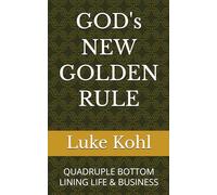 GOD's NEW GOLDEN RULE: QUADRUPLE BOTTOM LINING LIFE & BUSINESS: 2 (THE MACK DADDY CADDY's SECRETS ON WINNING AT BUSINESS & LIFE)