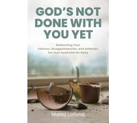 God's Not Done With You Yet: Redeeming Your Failures, Disappointments, and Setbacks For Your Good and His Glory