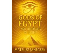 Gods of Egypt and the Secrets of Light (Ancient Mysteries Path: Lost Civilizations and Hidden Traditions)