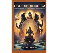 Gods of Hinduism: Mythology, Legends, and the Eternal Powers That Shape History (The Divine Myths and Legends Series)