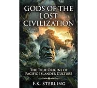 Gods of the Lost Civilization: The True Origins of Pacific Islander Culture