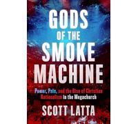 Gods of the Smoke Machine: Power, Pain and the Rise of Christian Nationalism in the Megachurch